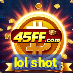 lol shot